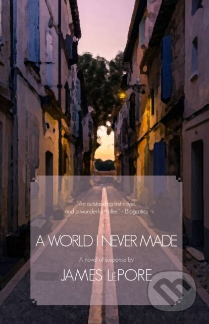 A World I Never Made (A Novel of Suspense) - James Lepore - kniha z kategorie Společenská beletrie