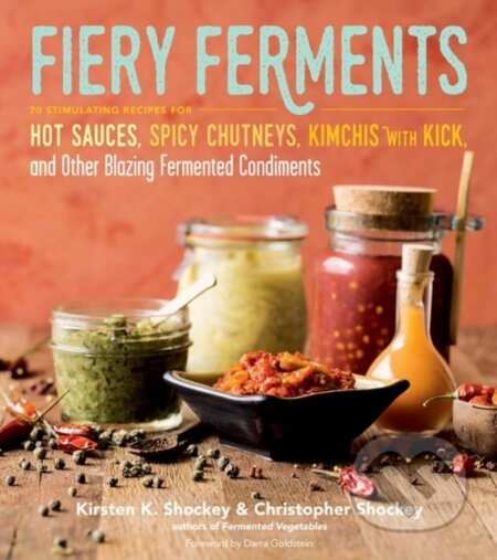 Fiery Ferments (70 Stimulating Recipes for Hot Sauces, Spicy Chutneys, Kimchis with Kick, and Other Blazing Fermented Condiments) - kniha z kategorie…
