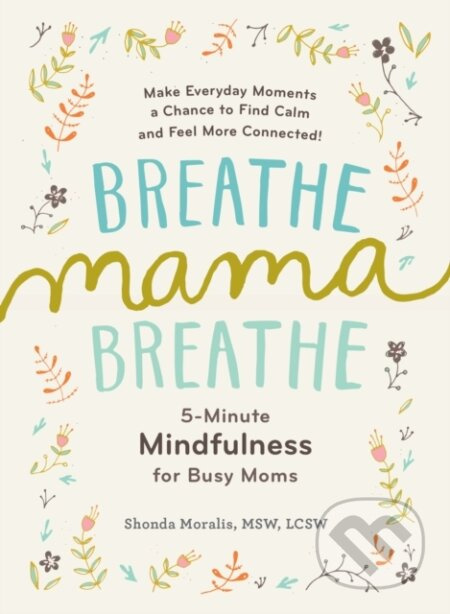 Breathe, Mama, Breathe (5-Minute Mindfulness for Busy Moms) - kniha z kategorie Zdraví a životní styl
