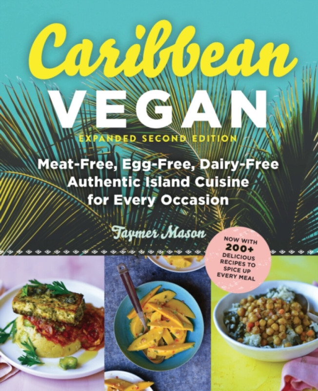 Caribbean Vegan, Second Edition – Plant–Based, Egg–Free, Dairy–Free Authentic Island Cuisine for Every Occasion - Taymer Mason
