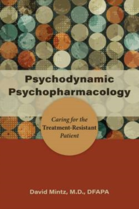 Psychodynamic Psychopharmacology, Caring for the Treatment-Resistant Patient American Psychiatric Association Publishing