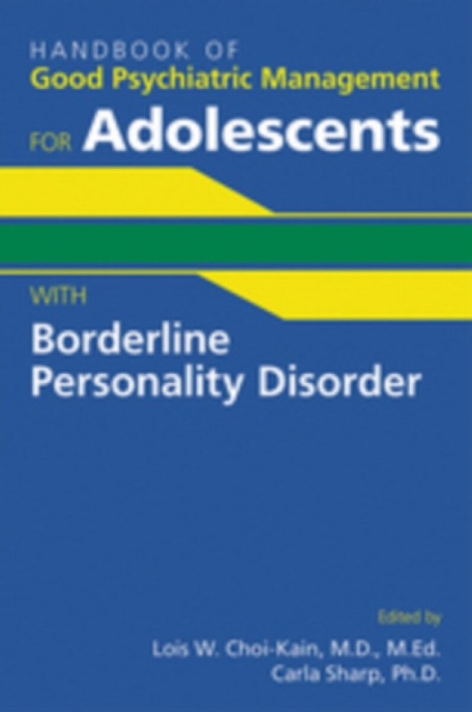 Handbook of Good Psychiatric Management for Adolescents With Borderline Personality Disorder - Carla Sharp, Lois W. Choi–kain