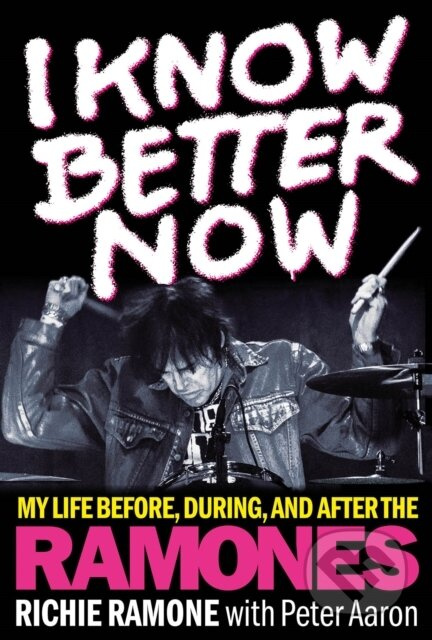 I Know Better Now (My Life Before, During and After the Ramones) - kniha z kategorie Umění, design a architektura