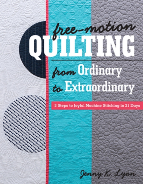 C & T Publishing Free-Motion Quilting from Ordinary to Extraordinary - Lyon, Jenny K.