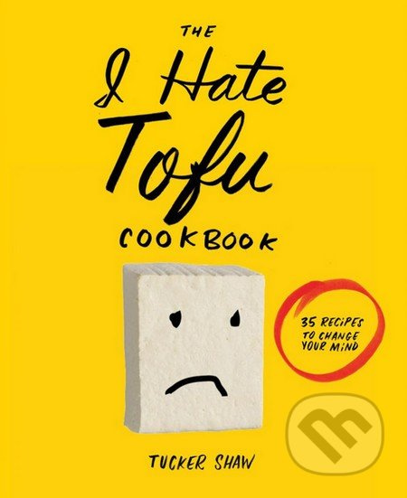 I Hate Tofu Cookbook - Tucker Shaw - kniha z kategorie Odborné a naučné
