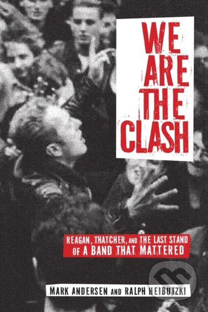 We Are The Clash (Reagan, Thatcher, and the Last Stand of a Band That Mattered)