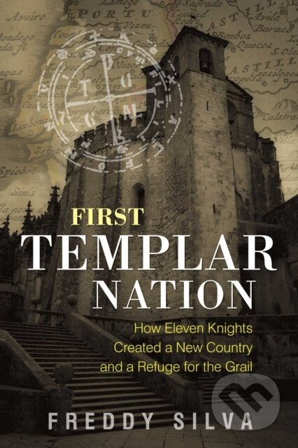 First Templar Nation (How Eleven Knights Created a New Country and a Refuge for the Grail) - kniha z kategorie Filozofie