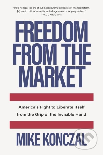 Freedom From the Market (America's Fight to Liberate Itself from the Grip of the Invisible Hand) - kniha z kategorie Byznys a management