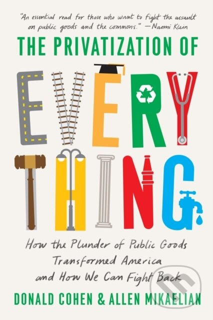 The Privatization of Everything (How the Plunder of Public Goods Transformed America and How We Can Fight Back) - kniha z kategorie Byznys a…