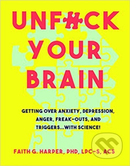 Unfuck Your Brain (Using Science To Get Over Anxiety, Depression, Anger, Freak-Outs, and Triggers) - kniha z kategorie Humanitní a společenské vědy