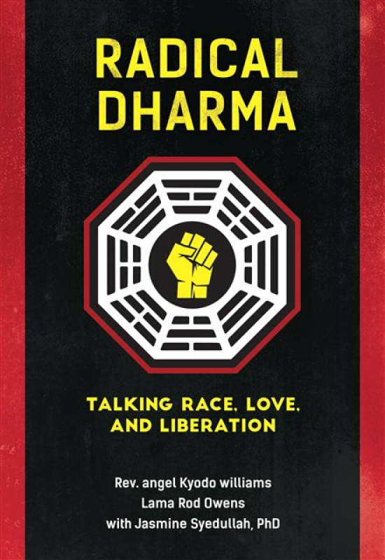 Radical Dharma - Lama Rod Owens, Jasmine, Ph.D. Syedullah, Rev. angel Kyodo Williams