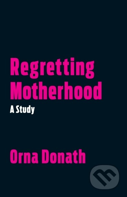 Regretting Motherhood (A Study) - Orna Donath - kniha z kategorie Sociologie