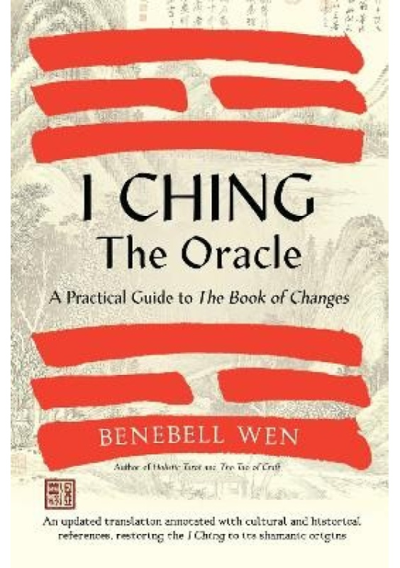 I Ching, The Oracle, A Practical Guide to the Book of Changes: An updated translation annotated with cultural a historical references, restoring the I North Atlantic Books,U.S.
