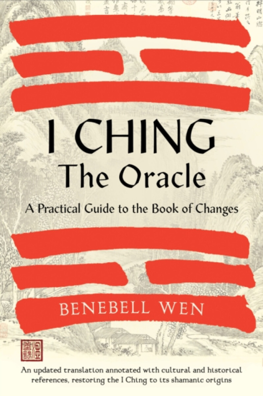 I Ching, The Oracle, A Practical Guide to the Book of Changes: An updated translation annotated with cultural a historical references, restoring the I North Atlantic Books,U.S.