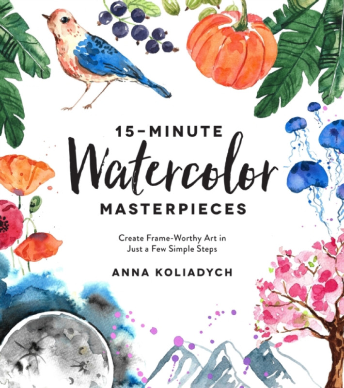 15-minute Watercolor Masterpieces - Anna Koliadych