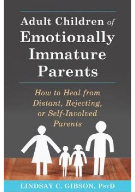 Adult Children of Emotionally Immature Parents, How to Heal from Distant, Rejecting, or Self-Involved Parents New Harbinger Publications