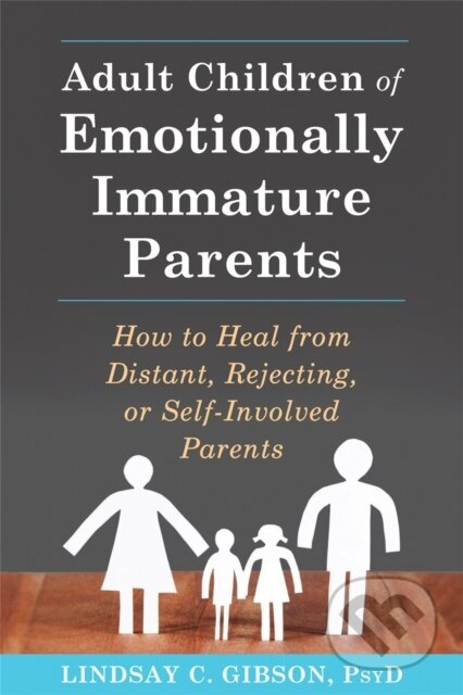 Adult Children of Emotionally Immature Parents, How to Heal from Distant, Rejecting, or Self-Involved Parents New Harbinger Publications