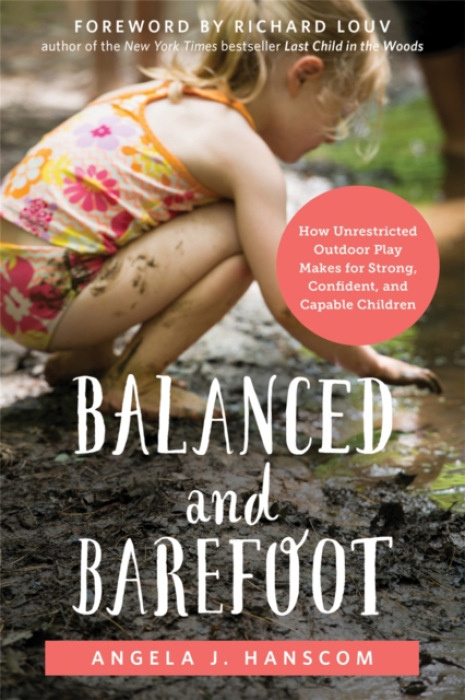 Balanced and Barefoot, How Unrestricted Outdoor Play Makes for Strong, Confident, and Capable Children New Harbinger Publications