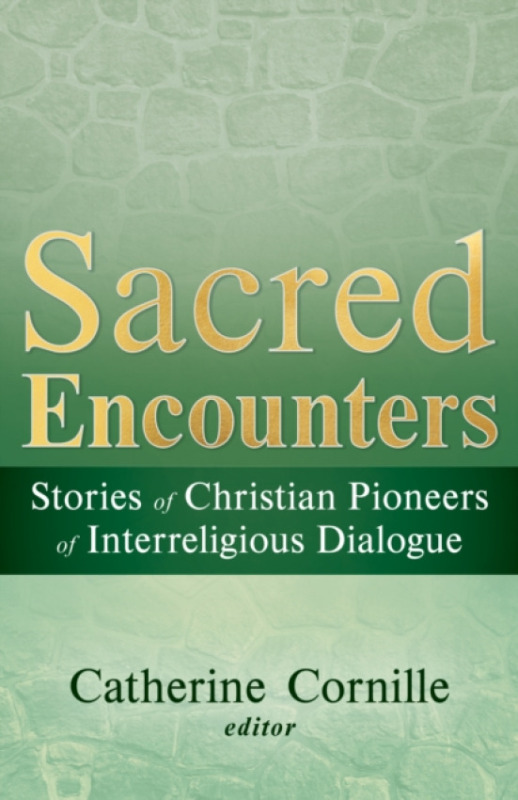 Orbis Books (USA) Sacred Encounters: Stories of Christian Pioneers of Interreligious Dialogue - Cornille, Catherine