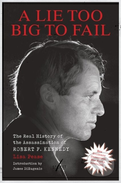 A Lie Too Big to Fail (The Real History of the Assassination of Robert F. Kennedy)
