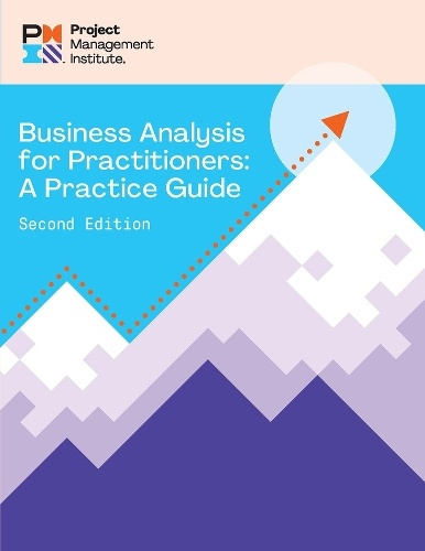 Business Analysis for Practitioners - SECOND Edition, A Practice Guide Project Management Institute