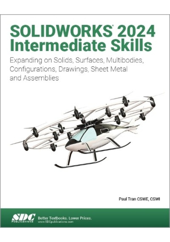 SOLIDWORKS 2024 Intermediate Skills, Expanding on Solids, Surfaces, Multibodies, Configurations, Drawings, Sheet Metal and Assemblies SDC Publications