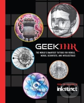 Geek Ink (The World's Smartest Tattoos for Rebels, Nerds, Scientists, and Intellectuals) - kniha z kategorie Umění, design a architektura