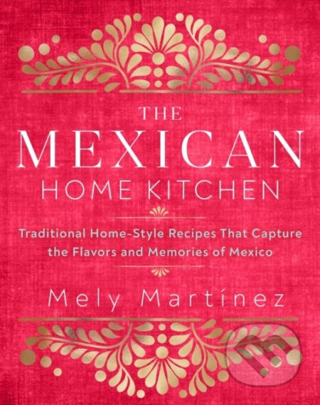 The Mexican Home Kitchen (Traditional Home-Style Recipes That Capture the Flavors and Memories of Mexico) - kniha z kategorie Zdraví a životní styl