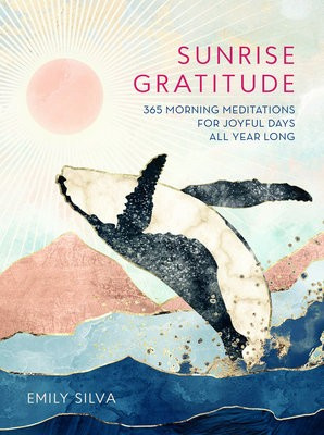 Sunrise Gratitude, 365 Morning Meditations for Joyful Days All Year Long Quarto Publishing Group USA Inc