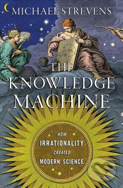 Knowledge Machine (How Irrationality Created Modern Science)