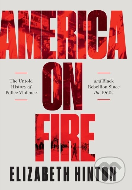 America on Fire (The Untold History of Police Violence and Black Rebellion Since the 1960s)