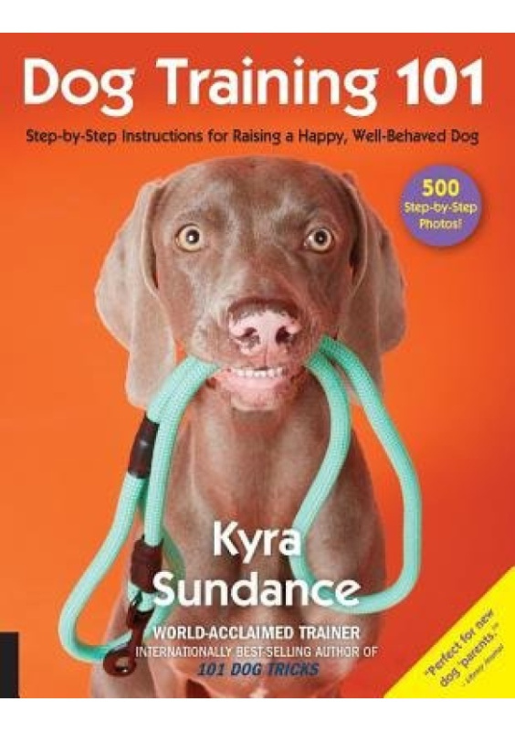 Dog Training 101, Step-by-Step Instructions for raising a happy well-behaved dog Quarto Publishing Group USA Inc