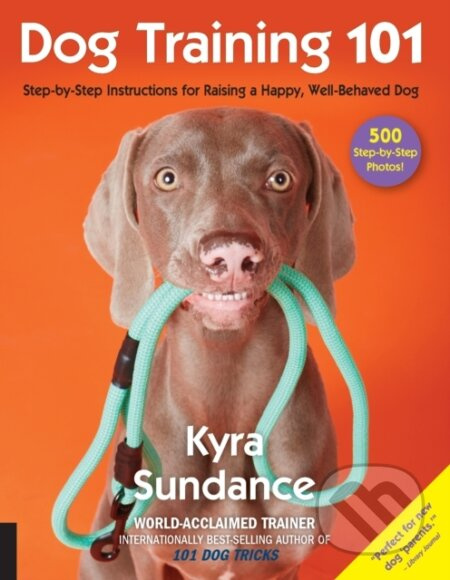 Dog Training 101, Step-by-Step Instructions for raising a happy well-behaved dog Quarto Publishing Group USA Inc