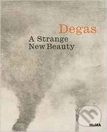 Degas: A Strange New Beauty - Jodi Hauptman, Carol Armstrong - kniha z kategorie Maliarstvo a sochárstvo