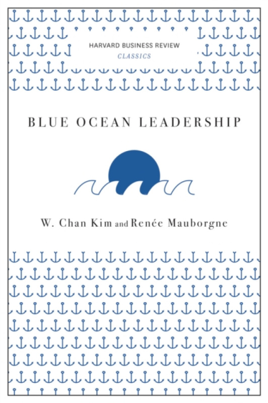 Blue Ocean Leadership (Harvard Business Review Classics) - Kim W.Chan, RenÃ©e A. Mauborgne