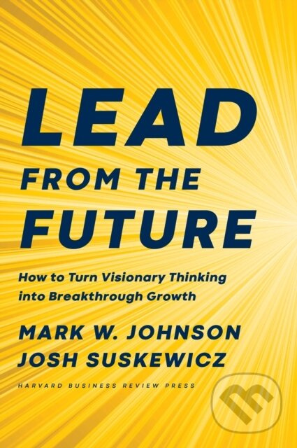 Lead from the Future (How to Turn Visionary Thinking Into Breakthrough Growth) - kniha z kategorie Biznis a manažment