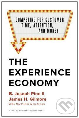 The Experience Economy, With a New Preface by the Authors : Competing for Customer Time, Attention, and Money