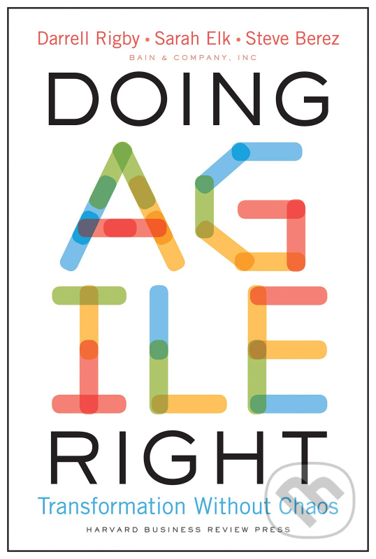 Doing Agile Right (Transformation Without Chaos) - Darrell Rigby, Sarah Elk, Steve Berez - kniha z kategorie Podnikání