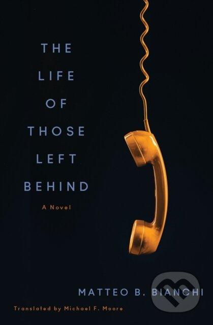 The Life of Those Left Behind (A Novel) - Matteo B. Bianchi, Michael F. Moore - kniha z kategorie Společenská beletrie