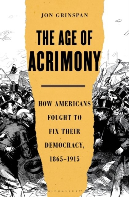 The Age of Acrimony (How Americans Fought to Fix Their Democracy, 1865-1915) - kniha z kategorie Historie