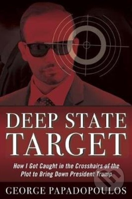 Deep State Target (How I Got Caught in the Crosshairs of the Plot to Bring Down President Trump) - kniha z kategorie Životopisy, reportáže a myšlenky