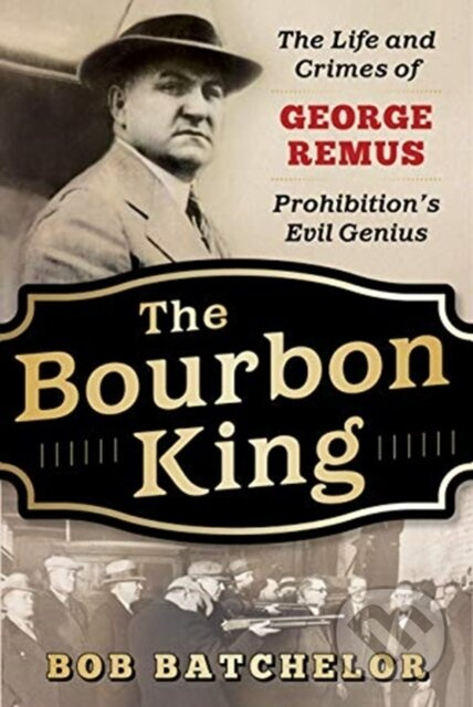 The Bourbon King (The Life and Crimes of George Remus, Prohibition's Evil Genius) - kniha z kategorie Historie