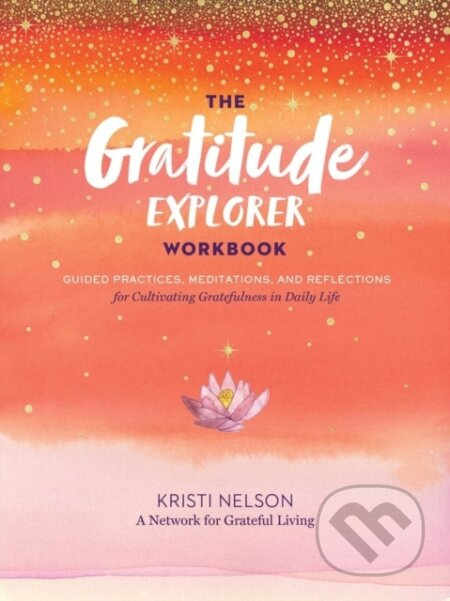 Gratitude Explorer Workbook: Guided Practices, Meditations and Reflections for Cultivating Gratefulness in Daily Life - kniha z kategorie Zdraví a…