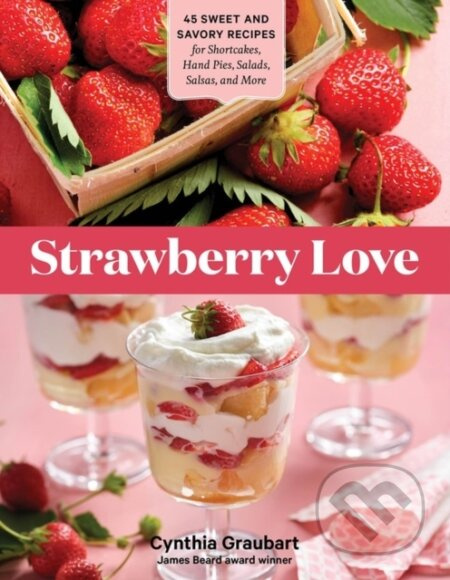 Strawberry Love (45 Sweet and Savory Recipes for Shortcakes, Hand Pies, Salads, Salsas, and More) - kniha z kategorie Zdraví a životní styl