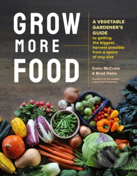 Grow More Food (A Vegetable Gardener's Guide to Getting the Biggest Harvest Possible from a Space of Any Size) - kniha z kategorie Zdraví a životní…