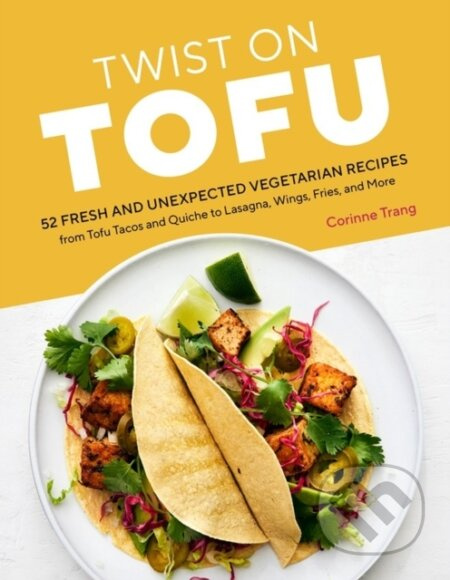 Twist on Tofu (52 Fresh and Unexpected Vegetarian Recipes, from Tofu Tacos and Quiche to Lasagna, Wings, Fries, and More) - kniha z kategorie Zdraví…