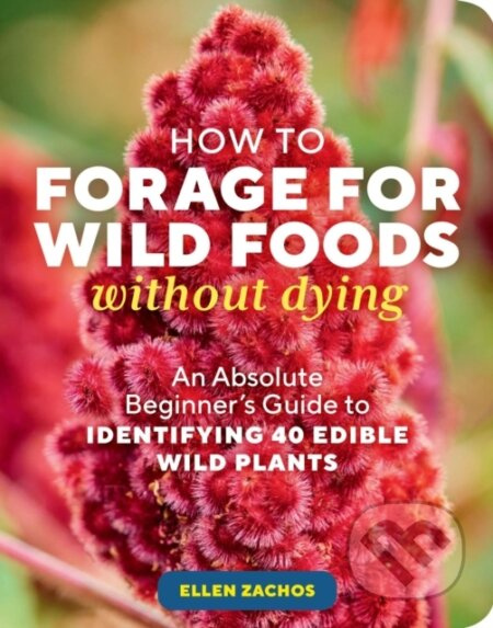 How to Forage for Wild Foods without Dying (An Absolute Beginner's Guide to Identifying 40 Edible Wild Plants) - kniha z kategorie Zdraví a životní…