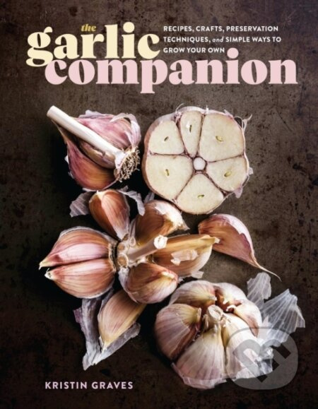 The Garlic Companion (Recipes, Crafts, Preservation Techniques, and Simple Ways to Grow Your Own) - kniha z kategorie Zdraví a životní styl