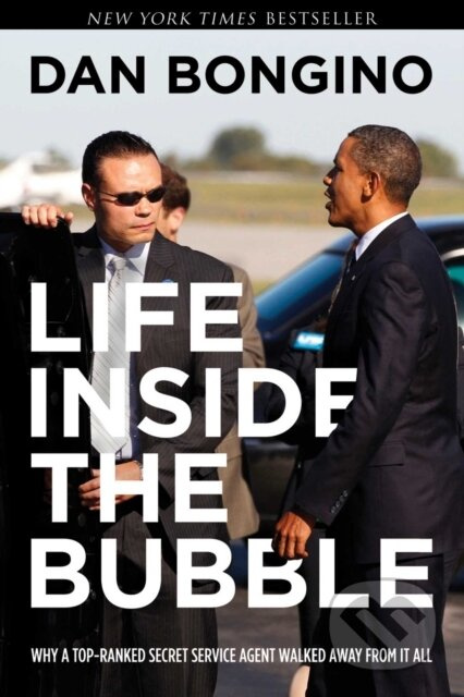 Life Inside the Bubble (Why a Top-Ranked Secret Service Agent Walked Away from It All) - kniha z kategorie Právo