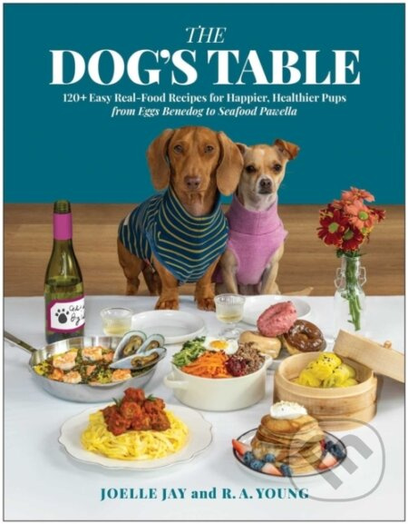 The Dog's Table (120+ Easy Real-Food Recipes for Happier, Healthier Pups - from Eggs Benedog to Seafood Pawella)